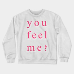 You feel me Crewneck Sweatshirt